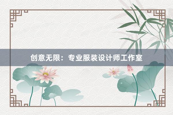 创意无限：专业服装设计师工作室